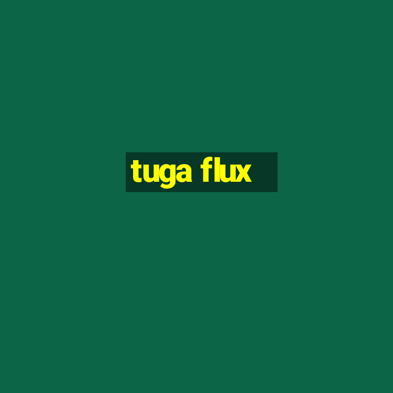 tuga flux