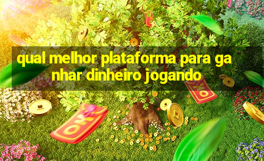 qual melhor plataforma para ganhar dinheiro jogando