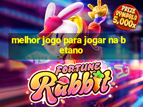 melhor jogo para jogar na betano