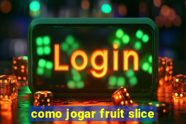 como jogar fruit slice