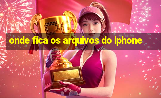 onde fica os arquivos do iphone