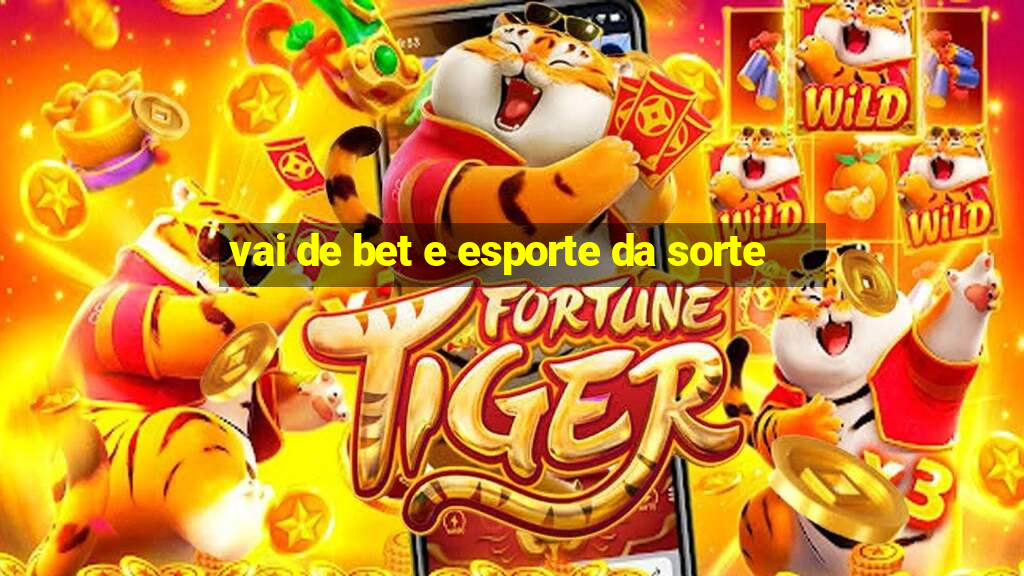 vai de bet e esporte da sorte