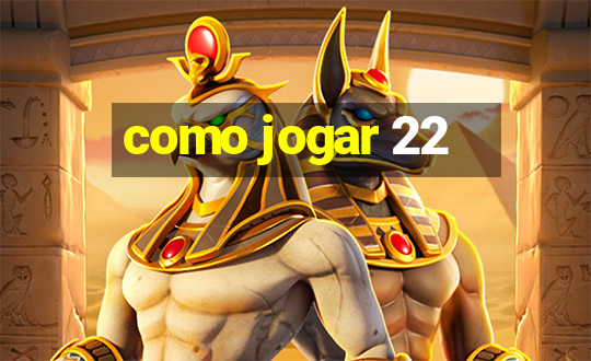 como jogar 22