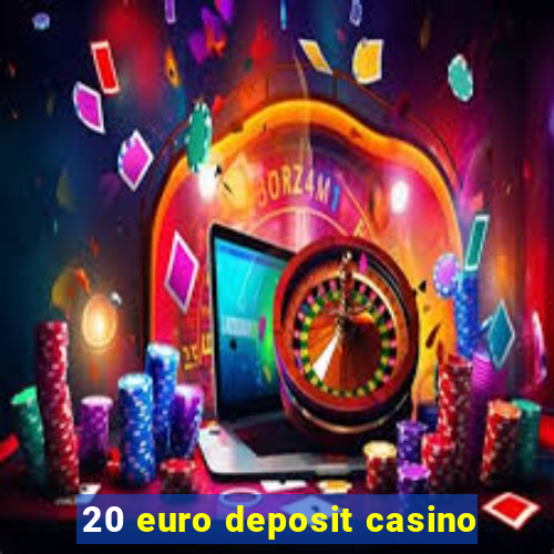 20 euro deposit casino