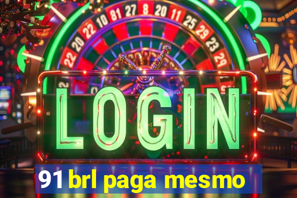 91 brl paga mesmo