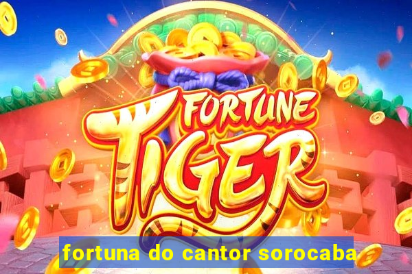 fortuna do cantor sorocaba