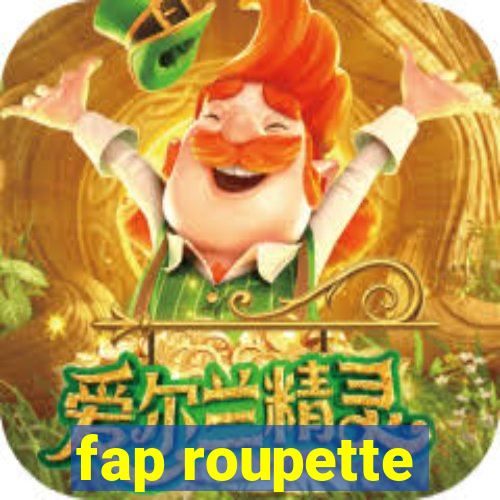 fap roupette