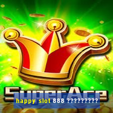 happy slot 888 ?????????