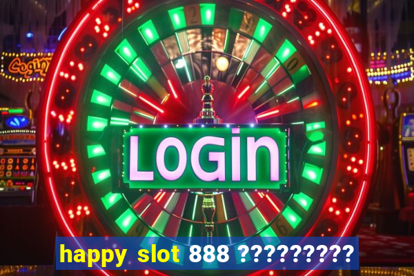 happy slot 888 ?????????