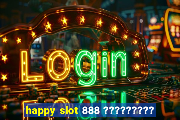 happy slot 888 ?????????