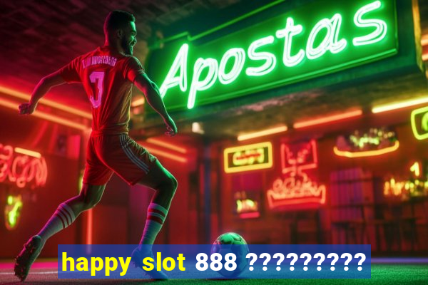 happy slot 888 ?????????