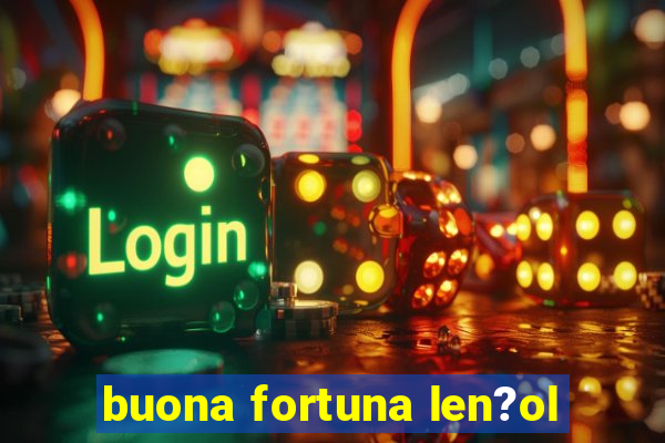 buona fortuna len?ol