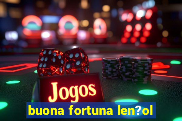 buona fortuna len?ol