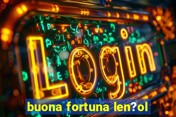 buona fortuna len?ol