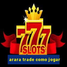 arara trade como jogar