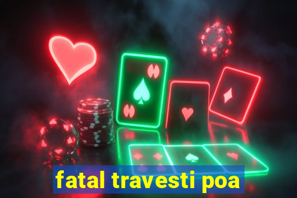 fatal travesti poa