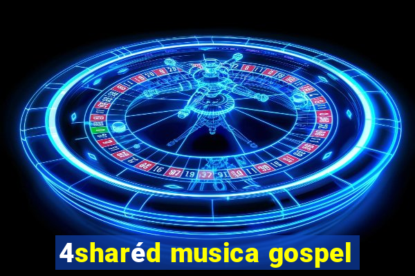 4sharéd musica gospel