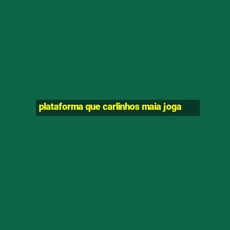 plataforma que carlinhos maia joga