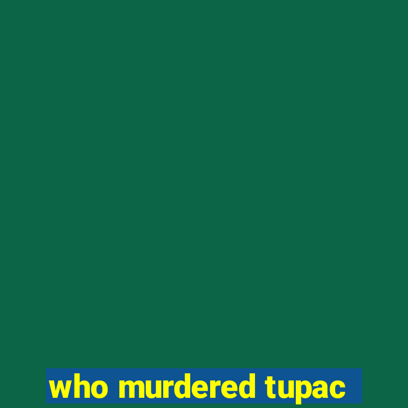 who murdered tupac