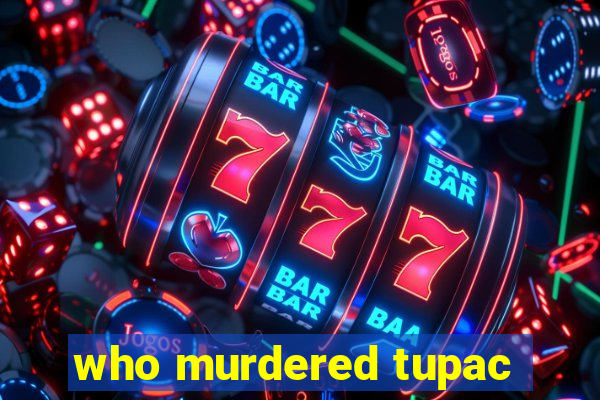 who murdered tupac