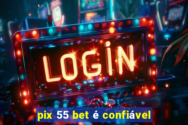 pix 55 bet é confiável