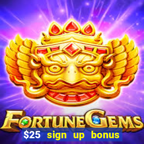 $25 sign up bonus instant withdraw casino