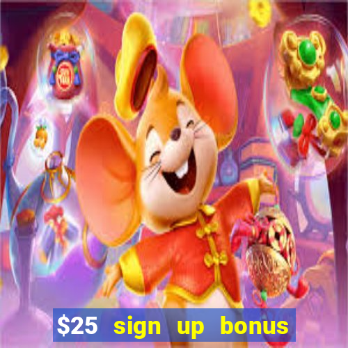 $25 sign up bonus instant withdraw casino