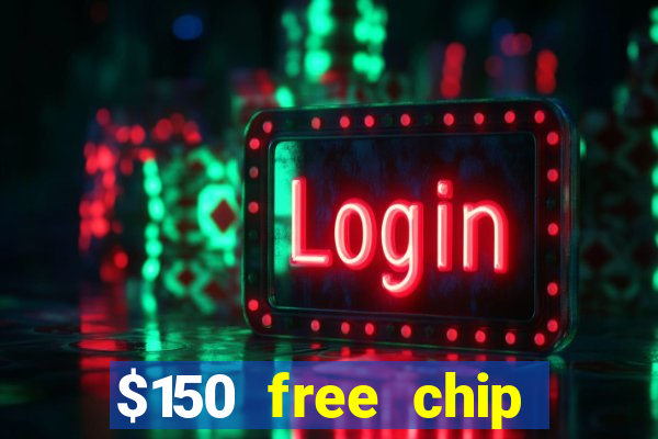 $150 free chip casinos 2022