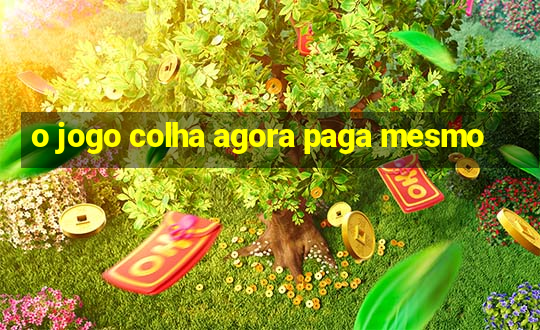 o jogo colha agora paga mesmo