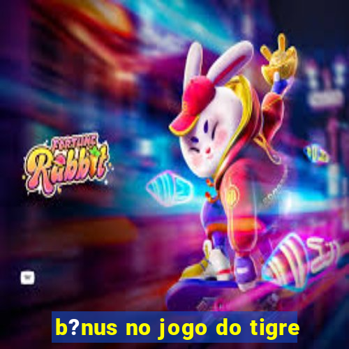 b?nus no jogo do tigre