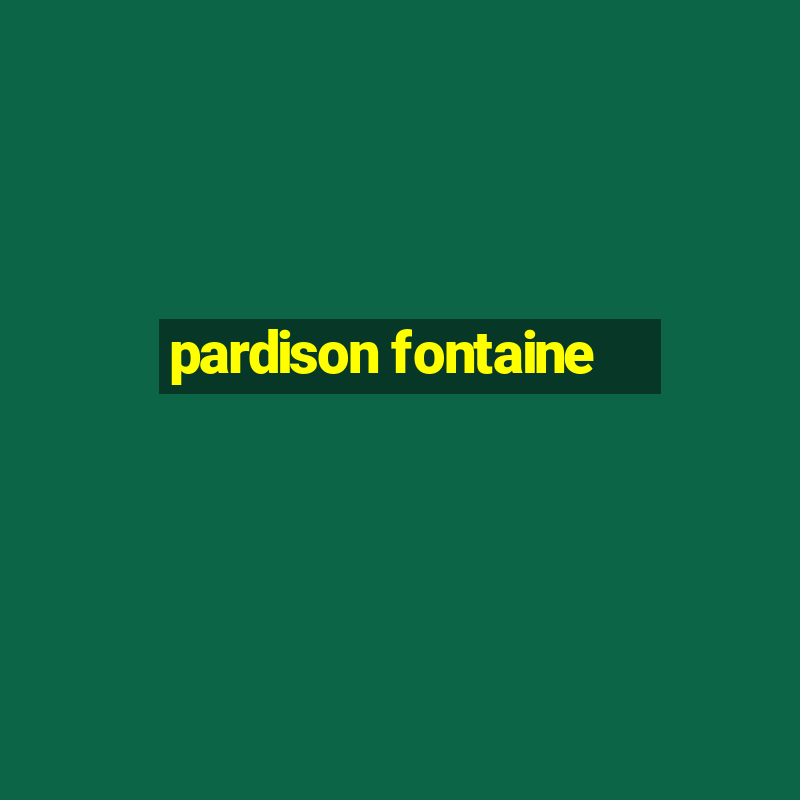 pardison fontaine