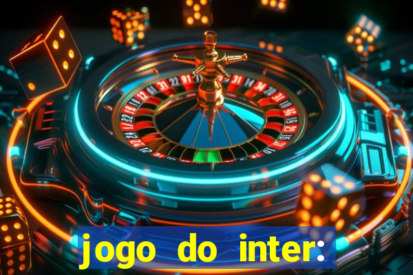 jogo do inter: onde assistir