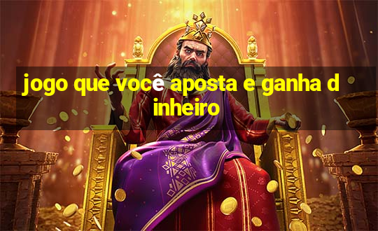 jogo que você aposta e ganha dinheiro