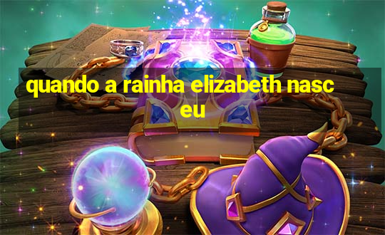 quando a rainha elizabeth nasceu