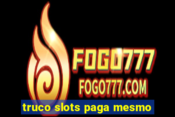 truco slots paga mesmo