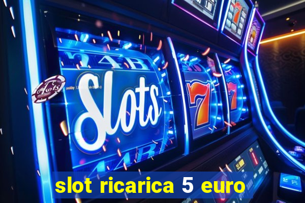 slot ricarica 5 euro