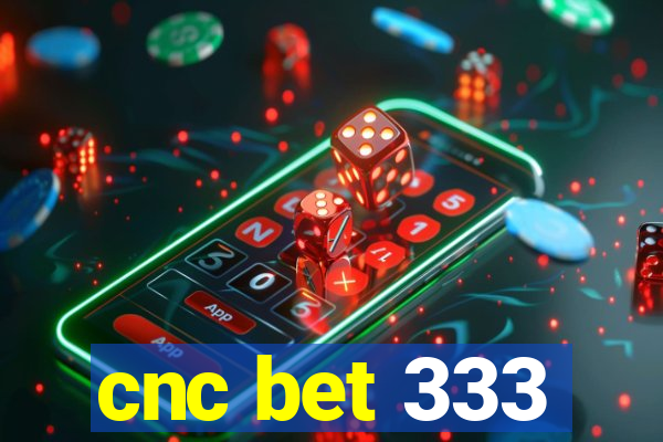 cnc bet 333