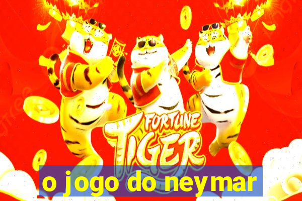 o jogo do neymar