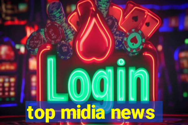 top midia news