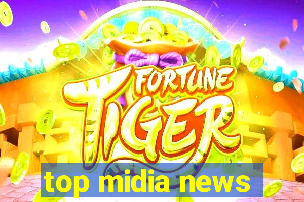 top midia news