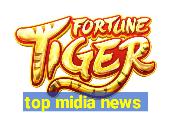 top midia news