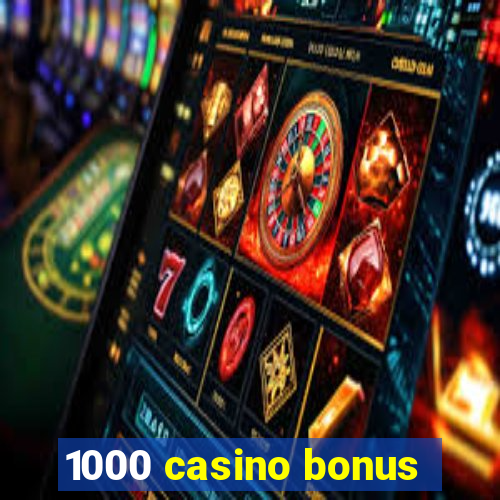 1000 casino bonus