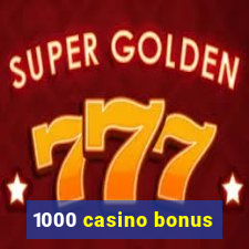 1000 casino bonus