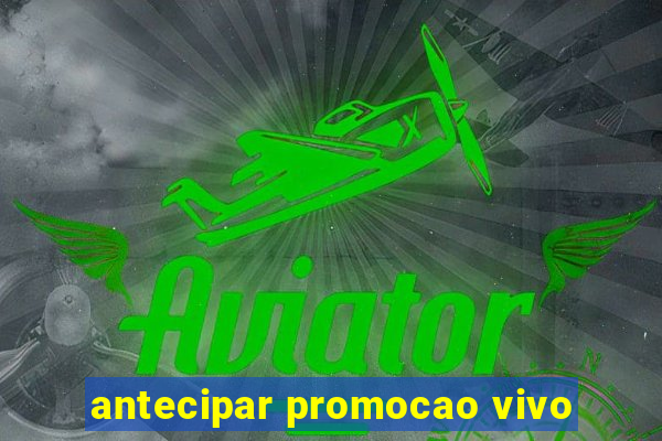 antecipar promocao vivo