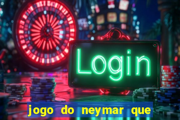 jogo do neymar que da dinheiro