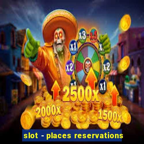 slot - places reservations