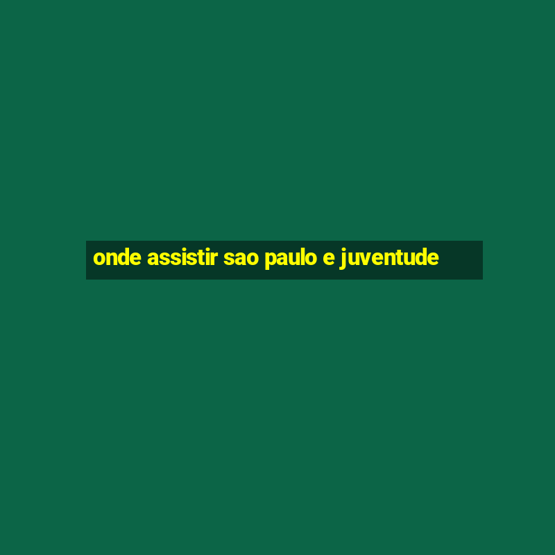 onde assistir sao paulo e juventude