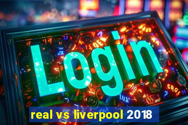 real vs liverpool 2018