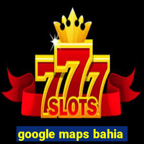 google maps bahia