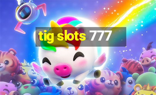 tig slots 777